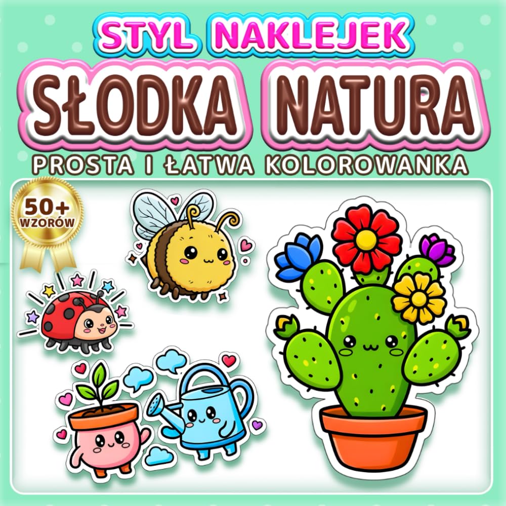 SŁODKA NATURA: PROSTA I ŁATWA KOLOROWANKA: Ponad 50 wzorów w stylu naklejek dla dzieci i dorosłych. Relaks i odstresowanie. Idealny prezent dla miłośników przyrody (Kolorowanka w Stylu Naklejek)