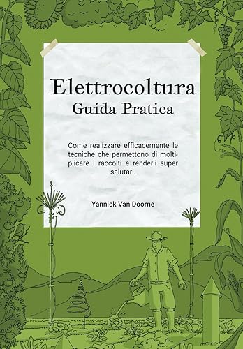 Elettrocoltura Guida Pratica: Come realizzare efficacemente le tecniche che permettono di moltiplicare i raccolti e renderli super salutari.