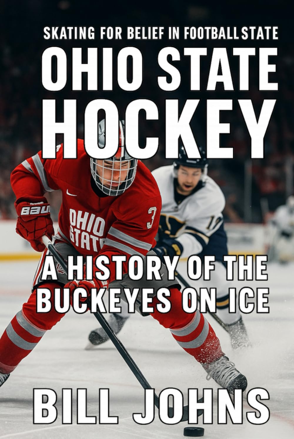 A History of the Buckeyes on Ice: Ohio State Hockey - Skating for Belief in a Football State (Frozen Line: College Hockey and the Northern Soul)