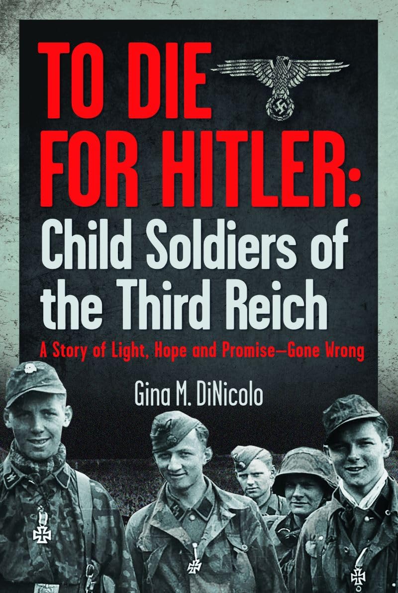 To Die for Hitler: Child Soldiers of the Third Reich: A Story of Light, Hope and Promise – Gone Wrong