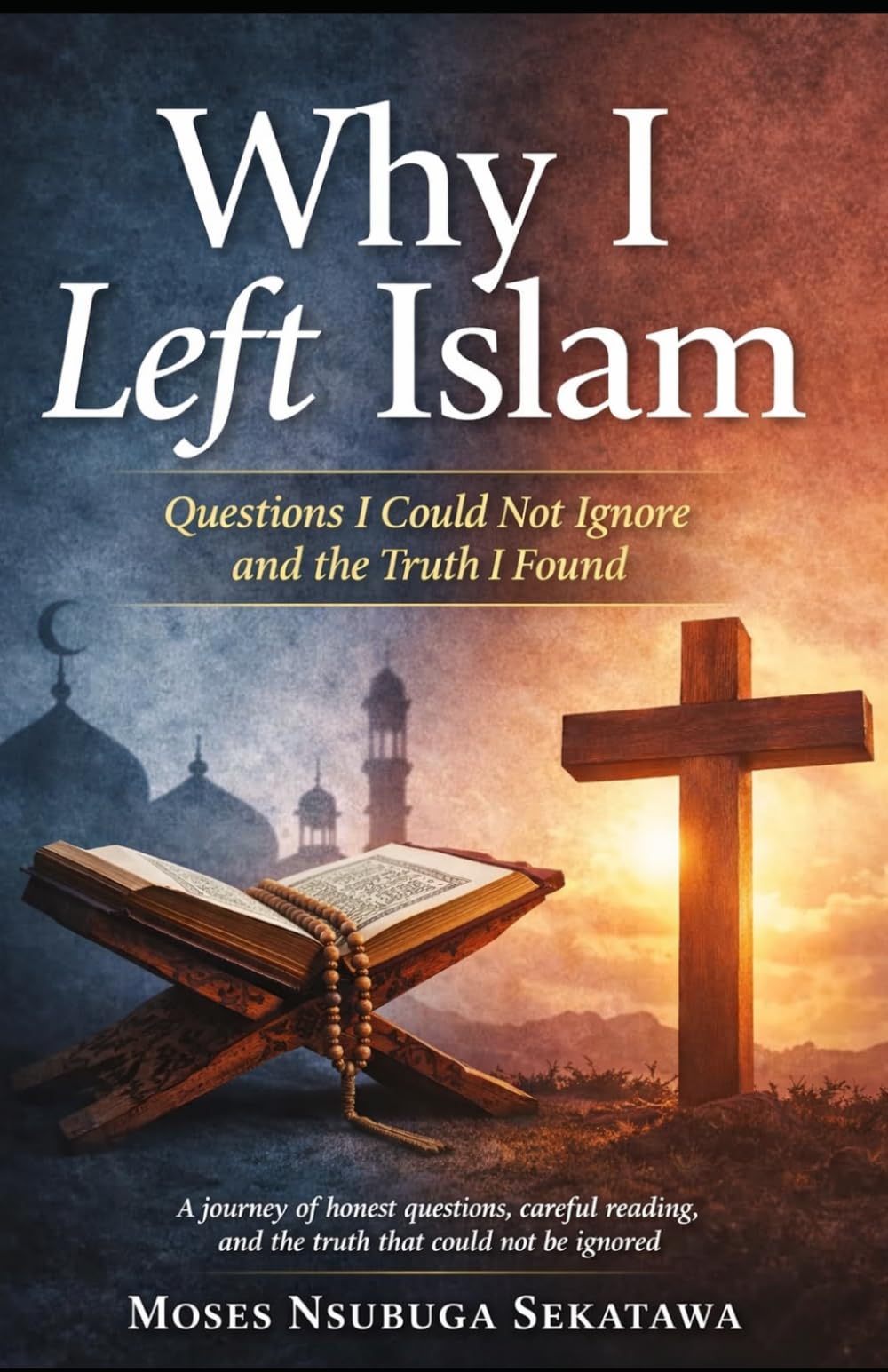 Why I Left Islam: Questions I Could Not Ignore and the Truth I Found