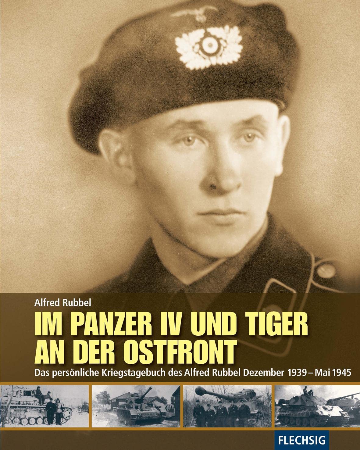 Im Panzer IV und Tiger an der Ostfront: Das persönliche Kriegstagebuch des Alfred Rubbel Dezember 1939 – Mai 1945 (Flechsig - Geschichte/Zeitgeschichte)