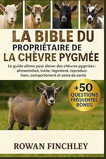 LA BIBLE DU PROPRIÉTAIRE DE LA CHÈVRE PYGMÉE: Le guide ultime pour élever des chèvres pygmées : alimentation, traite, logement, reproduction, comportement et soins de santé