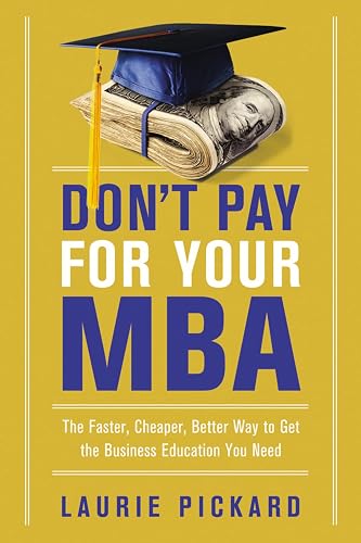Don't Pay for Your MBA: The Faster, Cheaper, Better Way to Get the Business Education You Need