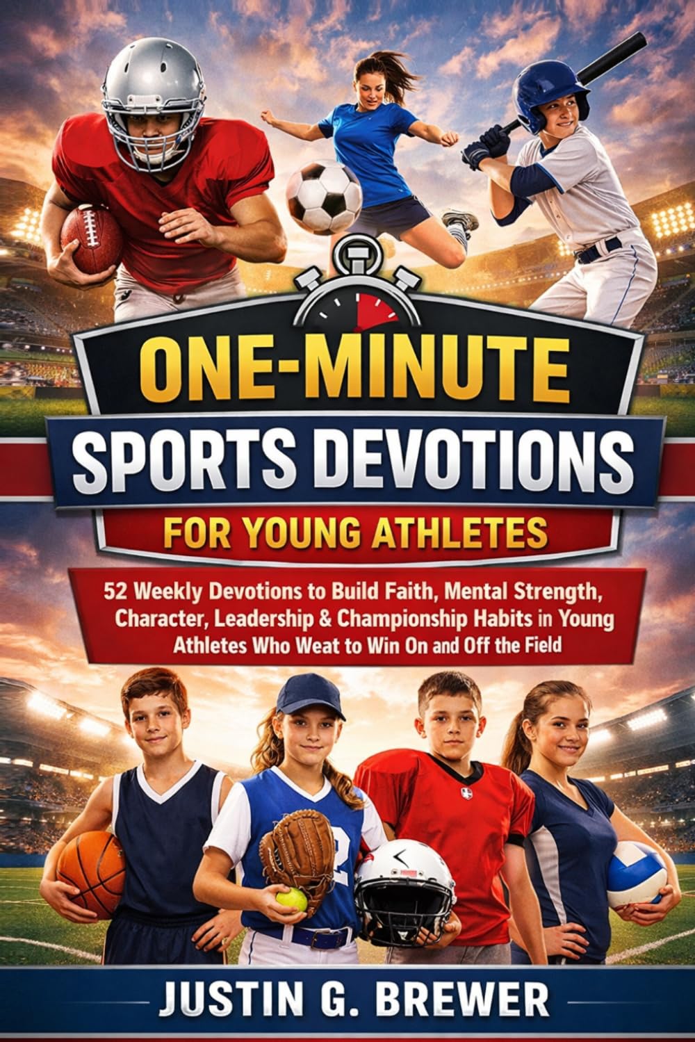 One-Minute Sports Devotions For Young Athletes: 52 Weekly Devotions to Build Faith, Mental Strength, Character, Leadership & Championship Habits in Young Athletes Who Want to Win On and Off the Field