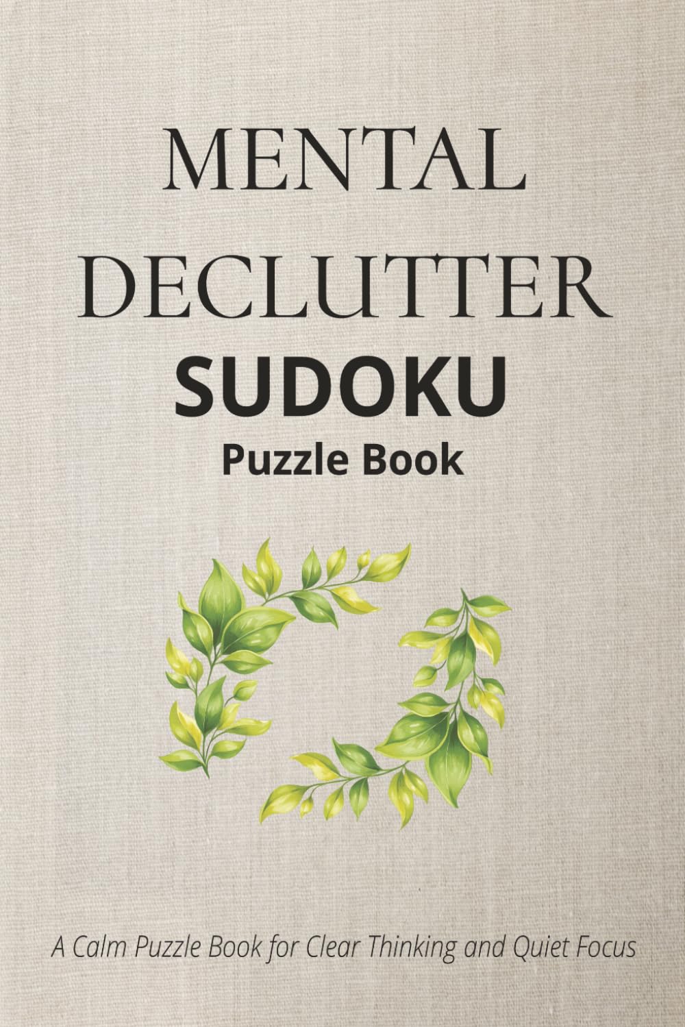 Mental Declutter Sudoku Puzzle Book: 100+ Enjoyable Puzzles | 6x9 Inches, 240 Pages | Solutions Included | A Relaxing Sudoku Puzzle Book for Clearing Mental Noise, Calm Focus