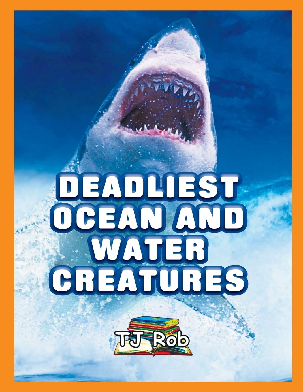 Deadliest Ocean and Water Creatures: (Age 5 - 8) (Dangerous Animals and Creatures)