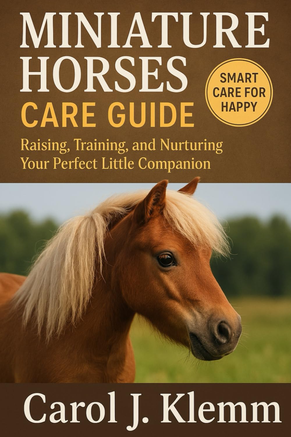 Miniature Horses Care Guide: Raising, Training, and Nurturing Your Perfect Little Companion