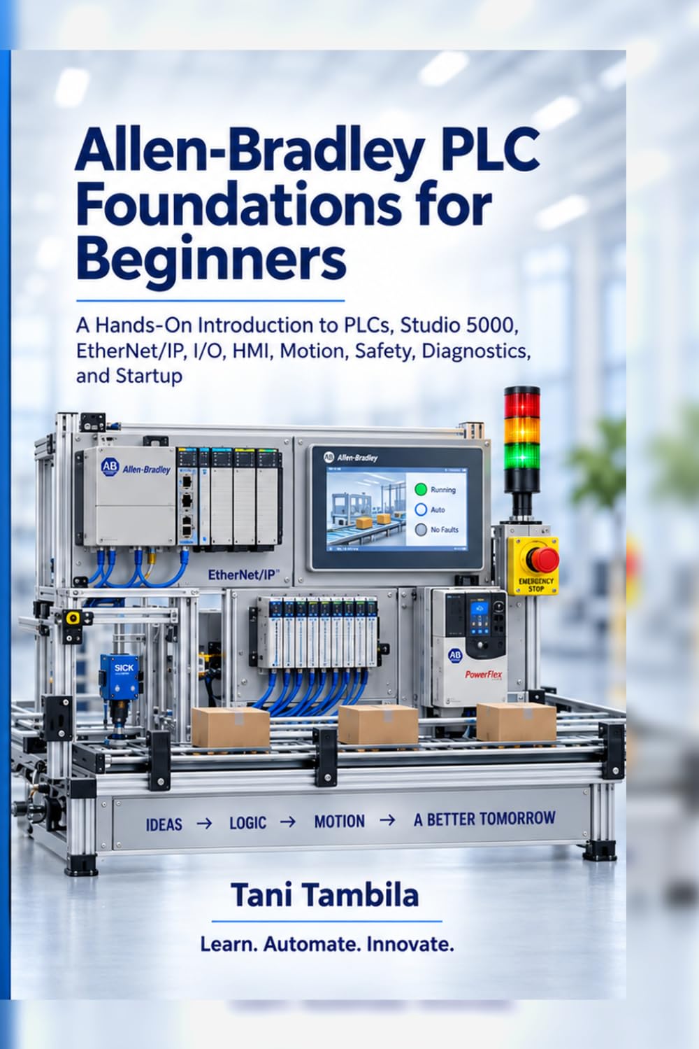 Allen-Bradley PLC Foundations for Beginners: A Hands-On Introduction to Studio 5000, CompactLogix, ControlLogix, EtherNet/IP, I/O, HMI, Motion, Safety, Diagnostics, and Startup