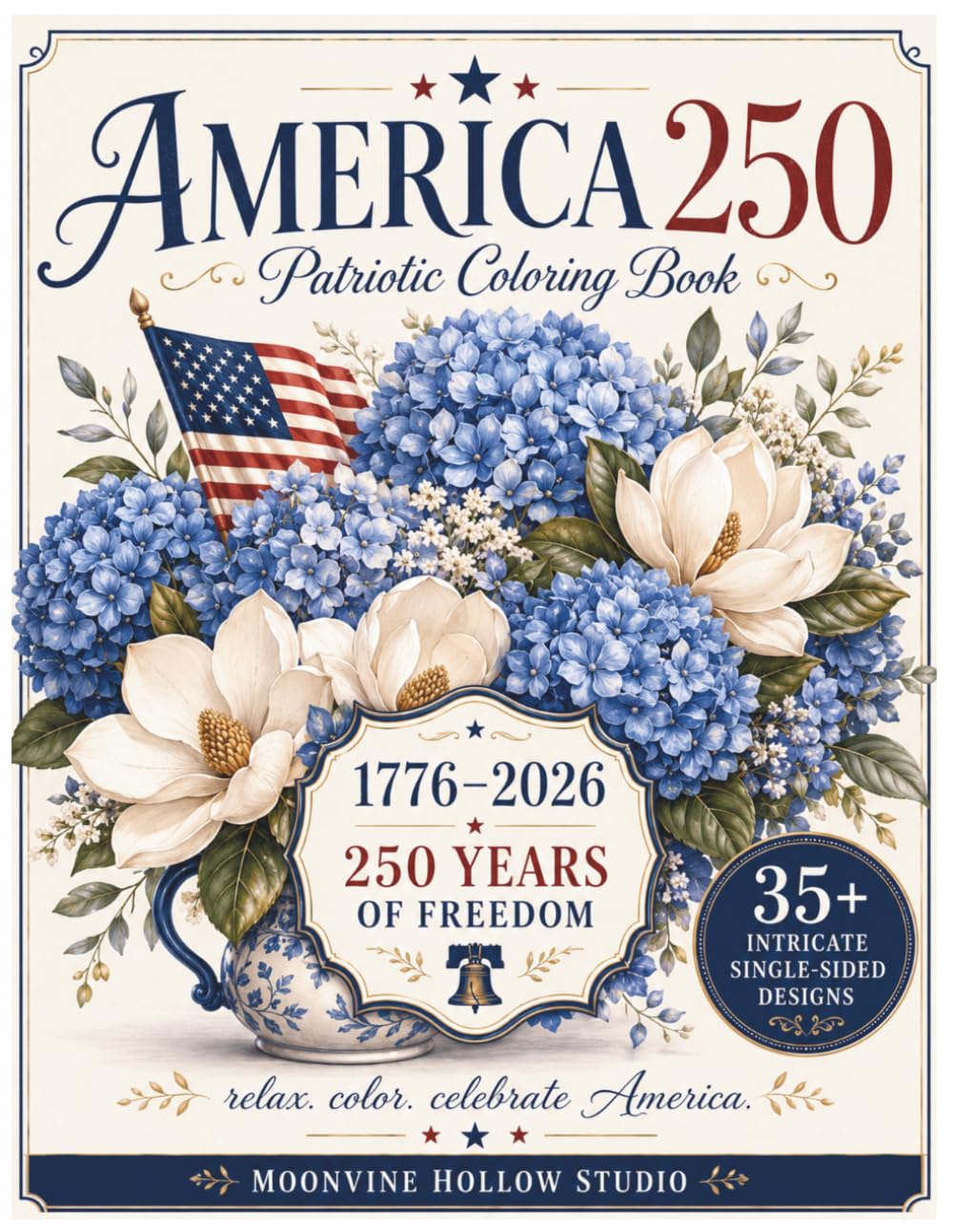 America 250 Patriotic Coloring Book: 35+ Relaxing Patriotic Designs Celebrating 1776–2026 with Florals, Flags, Country Scenes & American Heritage