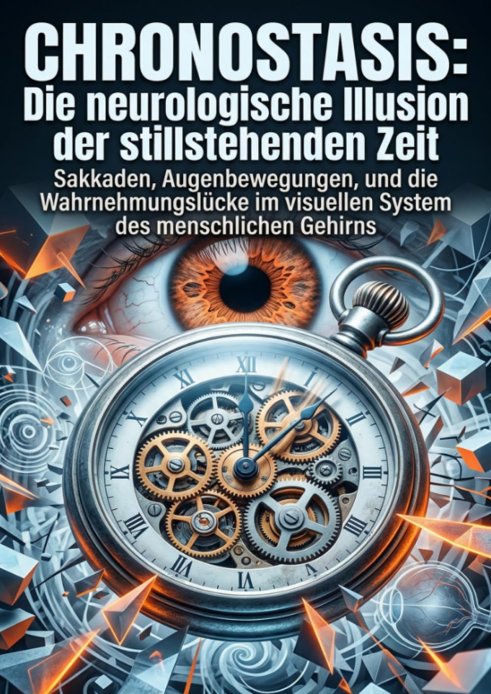 Chronostasis: Die neurologische Illusion der stillstehenden Zeit: Sakkaden, Augenbewegungen, und die Wahrnehmungslücke im visuellen System des menschlichen Gehirns