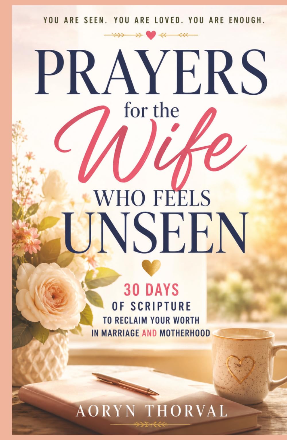 Prayers for the Wife Who Feels Unseen: 30 Days of Scripture to Reclaim Your Worth in Marriage and Motherhood (Honest Prayers Series By Aoryn Thorval)