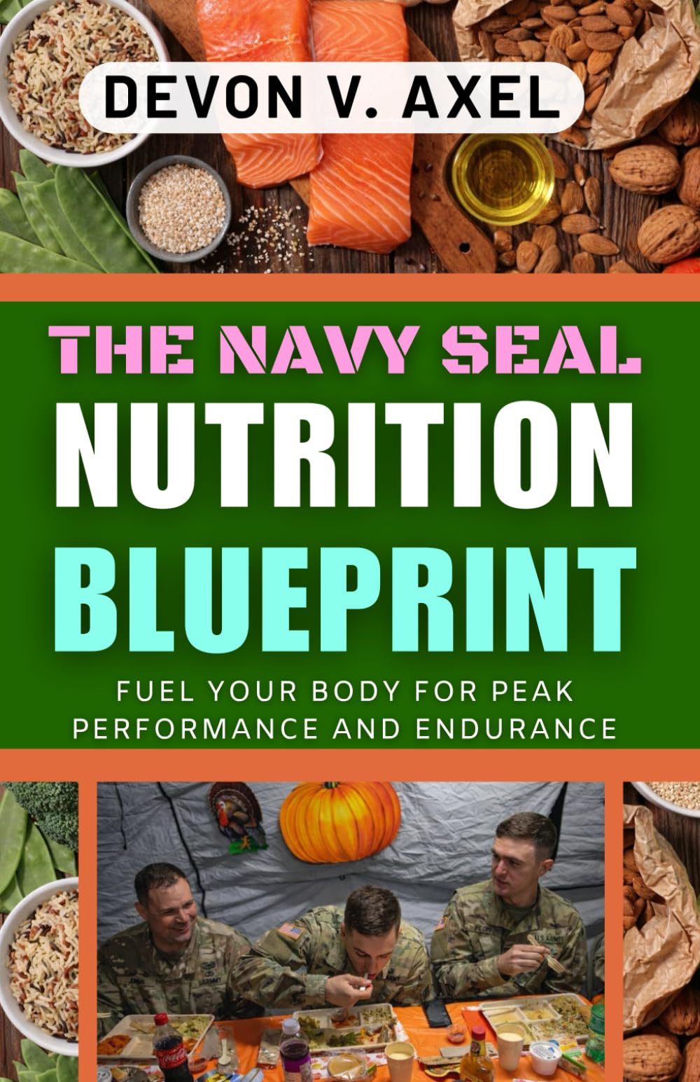 The Navy SEAL Nutrition Blueprint: Fuel Your Body for Peak Performance and Endurance (The Navy SEAL Mastery Series)