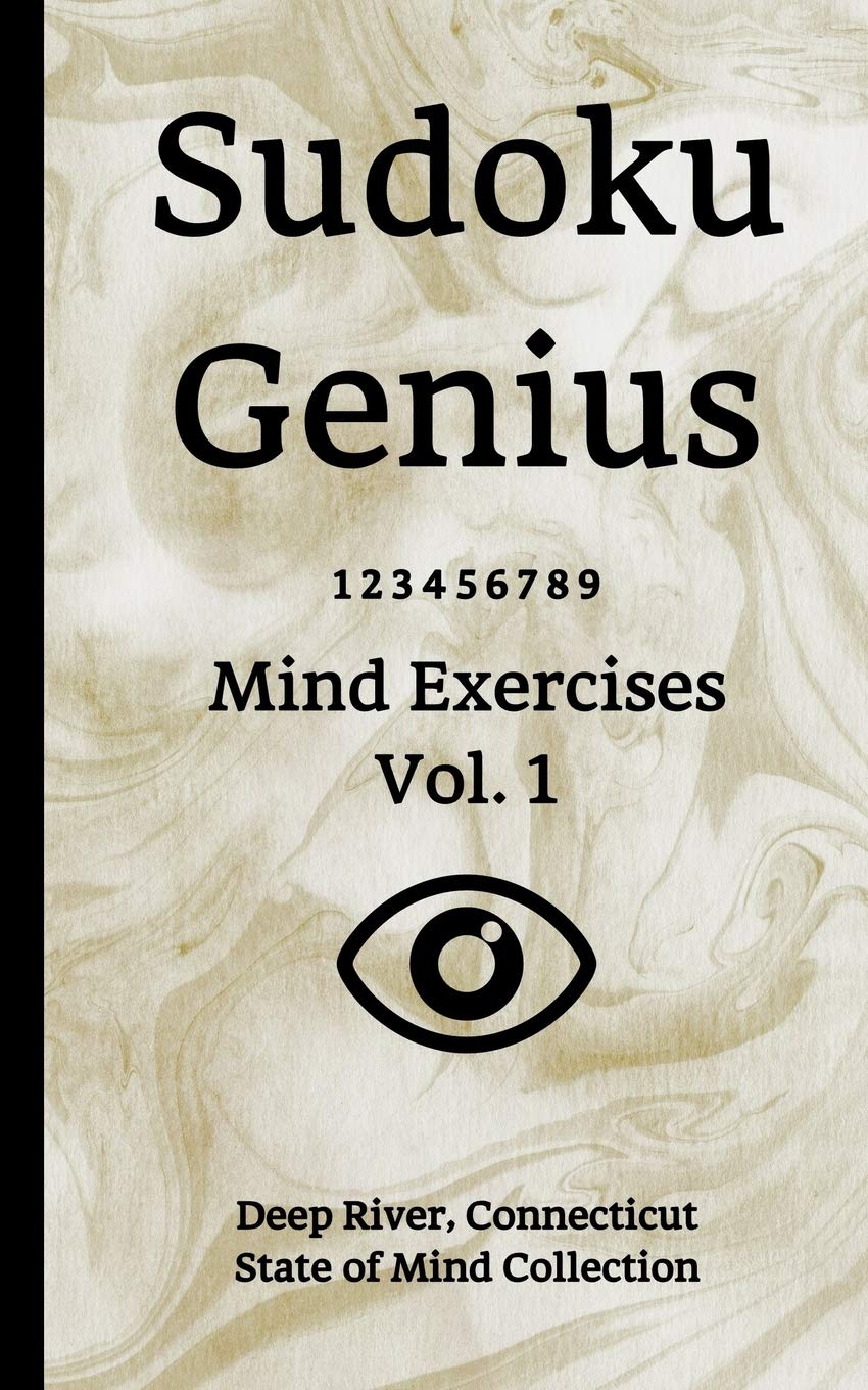 Sudoku Genius Mind Exercises Volume 1: Deep River, Connecticut State of Mind Collection