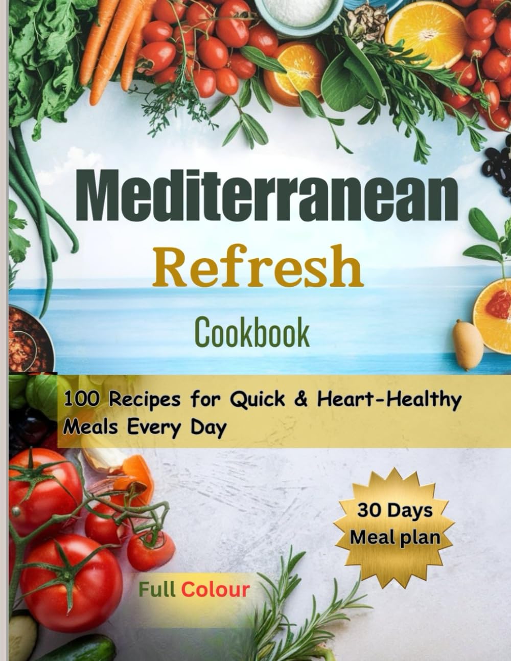 Mediterranean Refresh Cookbook: 100 Recipes for Quick & Heart-Healthy Meals Every Day