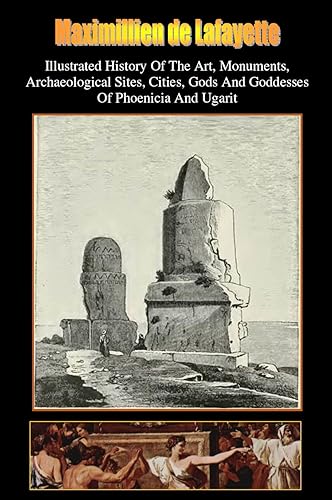 Vol.1. Illustrated History of the Art, Monuments, Archaeological Sites, Cities, Gods and Goddesses of Phoenicia and Ugarit (Ancient history and Art of the Middle East)
