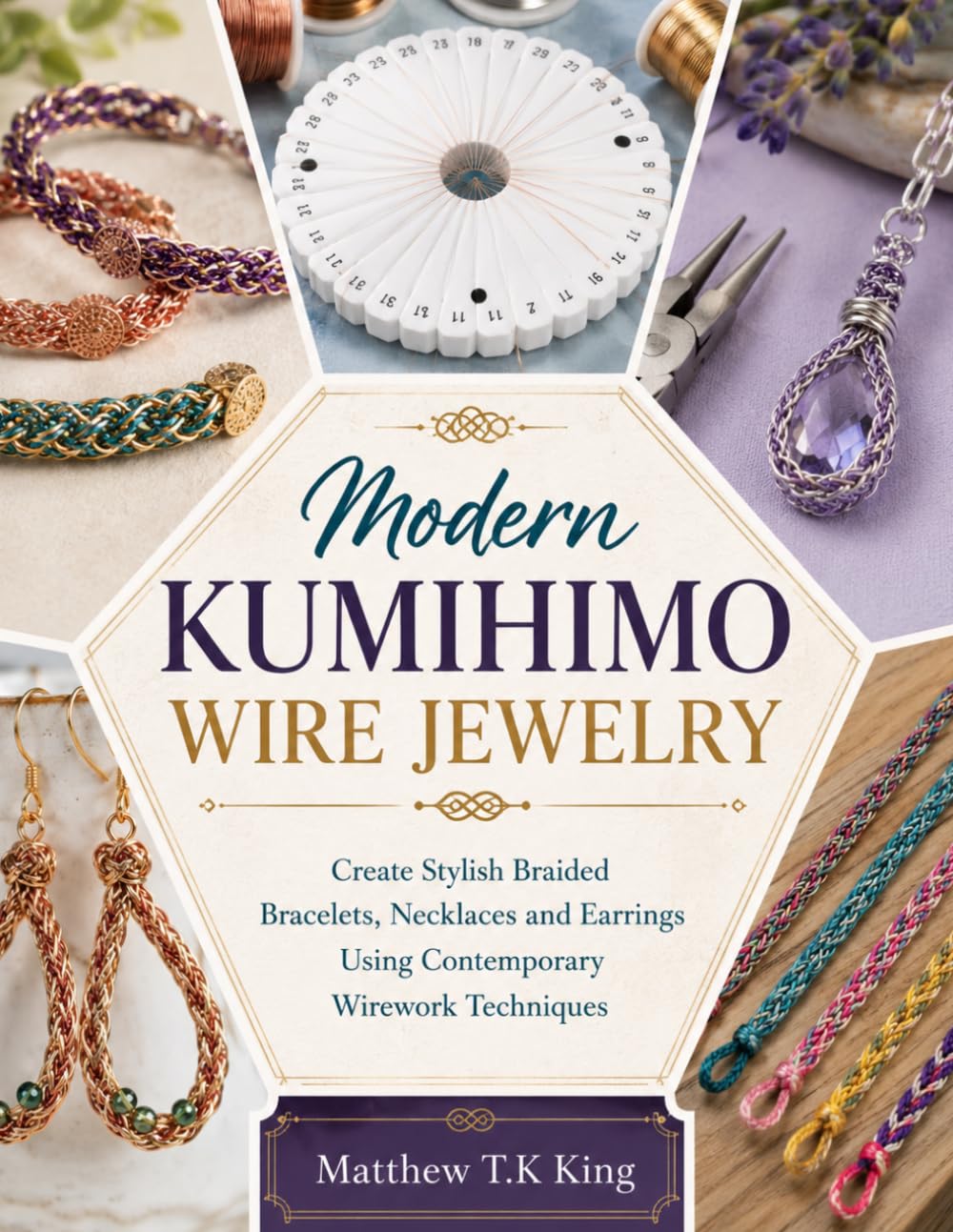 Modern Kumihimo Wire Jewelry: Create Stylish Braided Bracelets, Necklaces and Earrings Using Contemporary Wirework Techniques