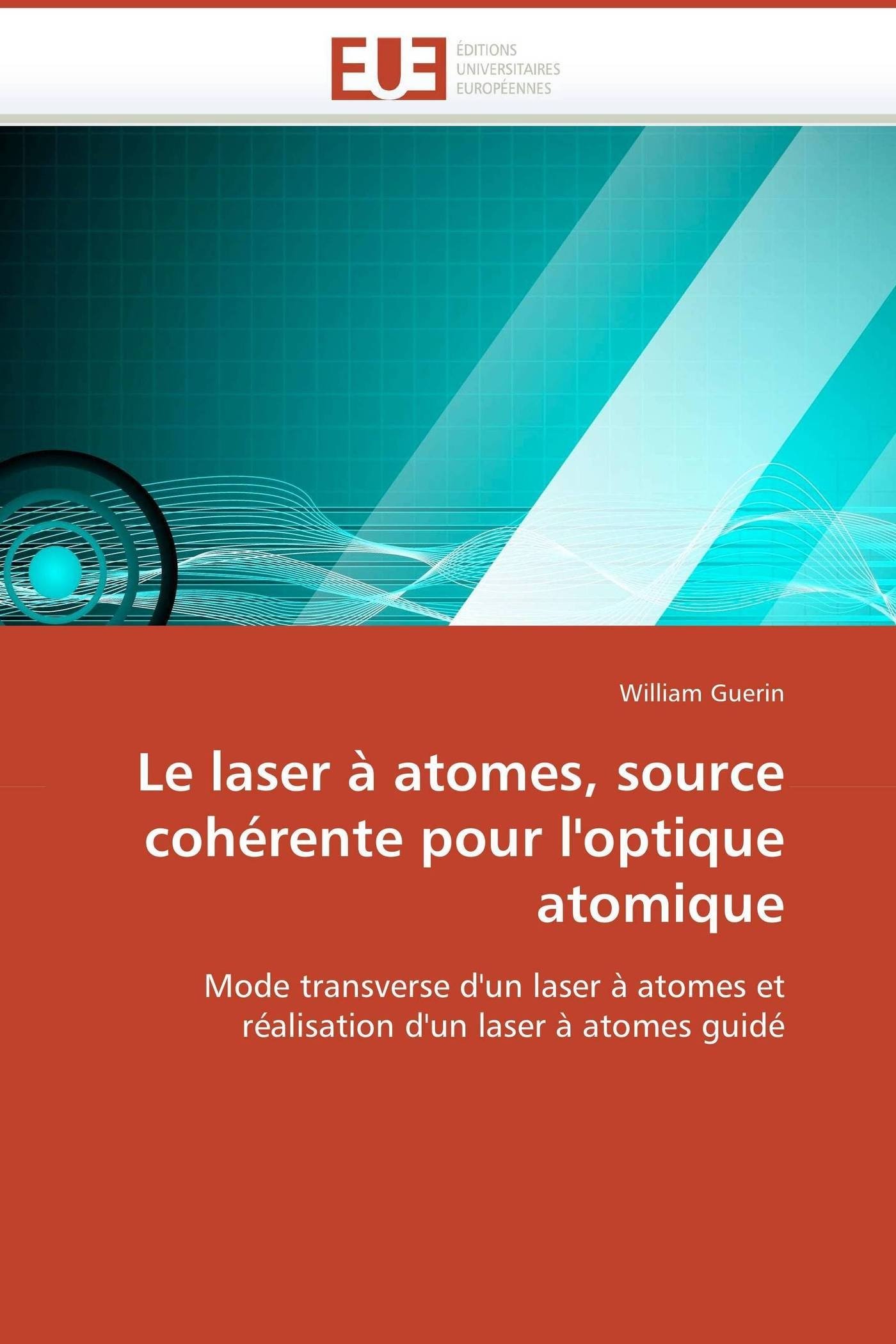 Le laser à atomes, source cohérente pour l'optique atomique: Mode transverse d'un laser à atomes et réalisation d'un laser à atomes guidé (Omn.Univ.Europ.)
