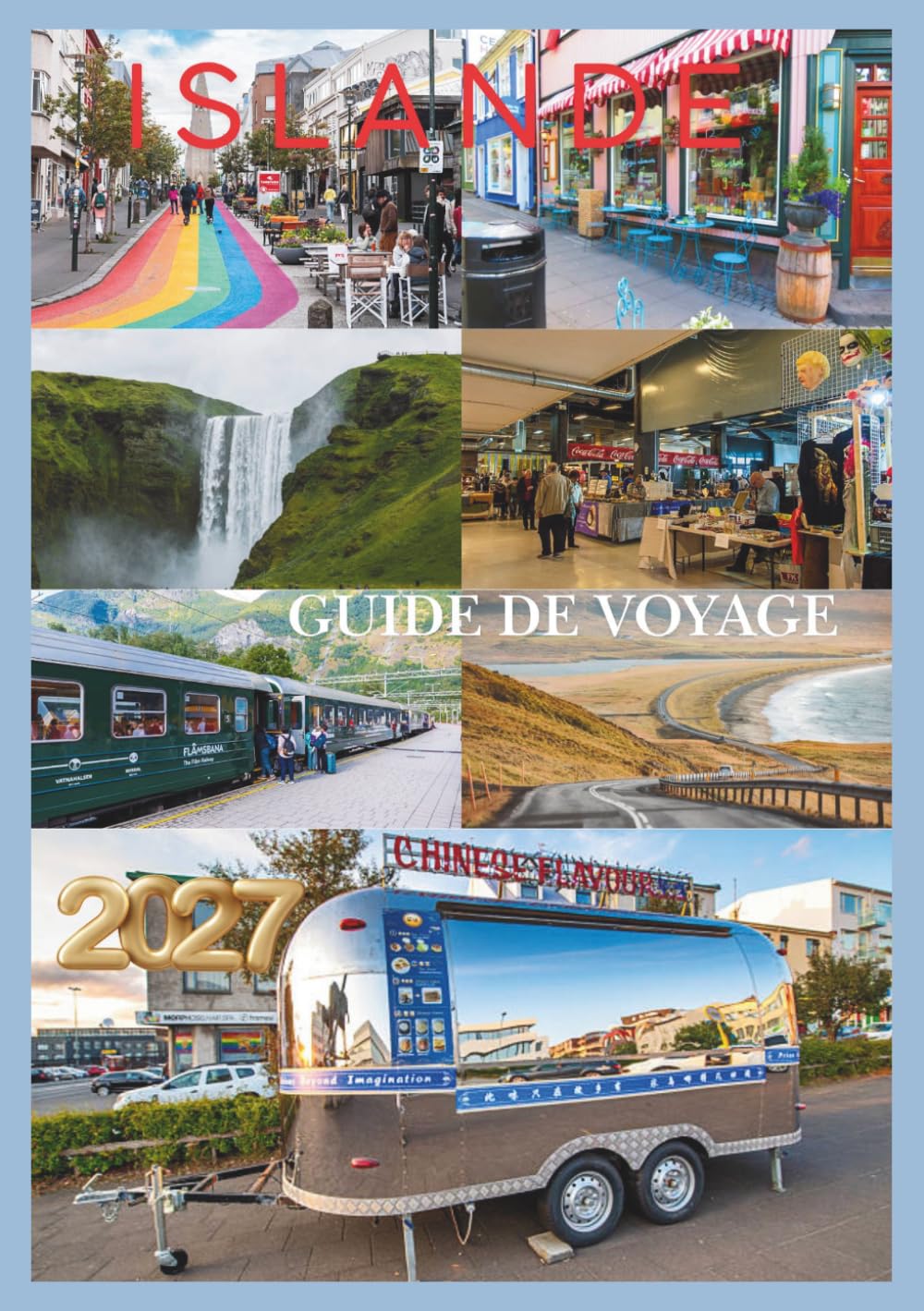 ISLANDE GUIDE DE VOYAGE 2027: Votre guide complet de Reykjavík, de la route circulaire, des aurores boréales, des volcans, des cascades, des glaciers, ... culture locale et des aventures inoubliables