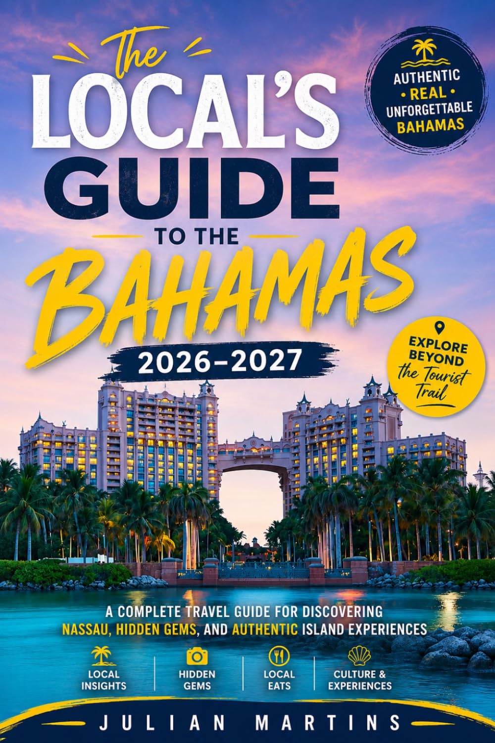 The Local's Guide to the Bahamas 2026–2027: A Complete Travel Guide for Discovering Nassau, Hidden Gems, and Authentic Island Experiences