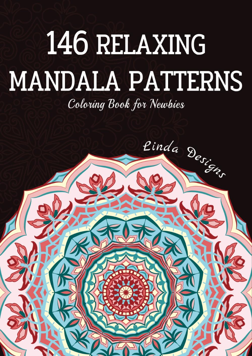 146 Relaxing Mandala Patterns: A Calming Coloring Book For Newbies Designed for Serenity and Stress-Relief (Teen & Adult Coloring Book)
