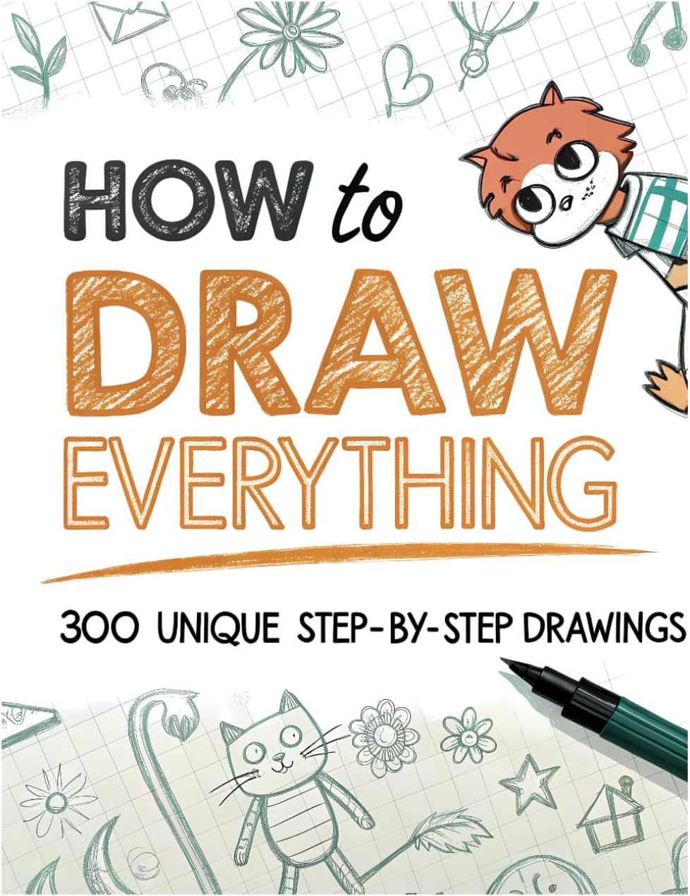 How To Draw Everything: 300 Simple to Challenging Step By Step Drawings For Kids, Teens, and even Adults
