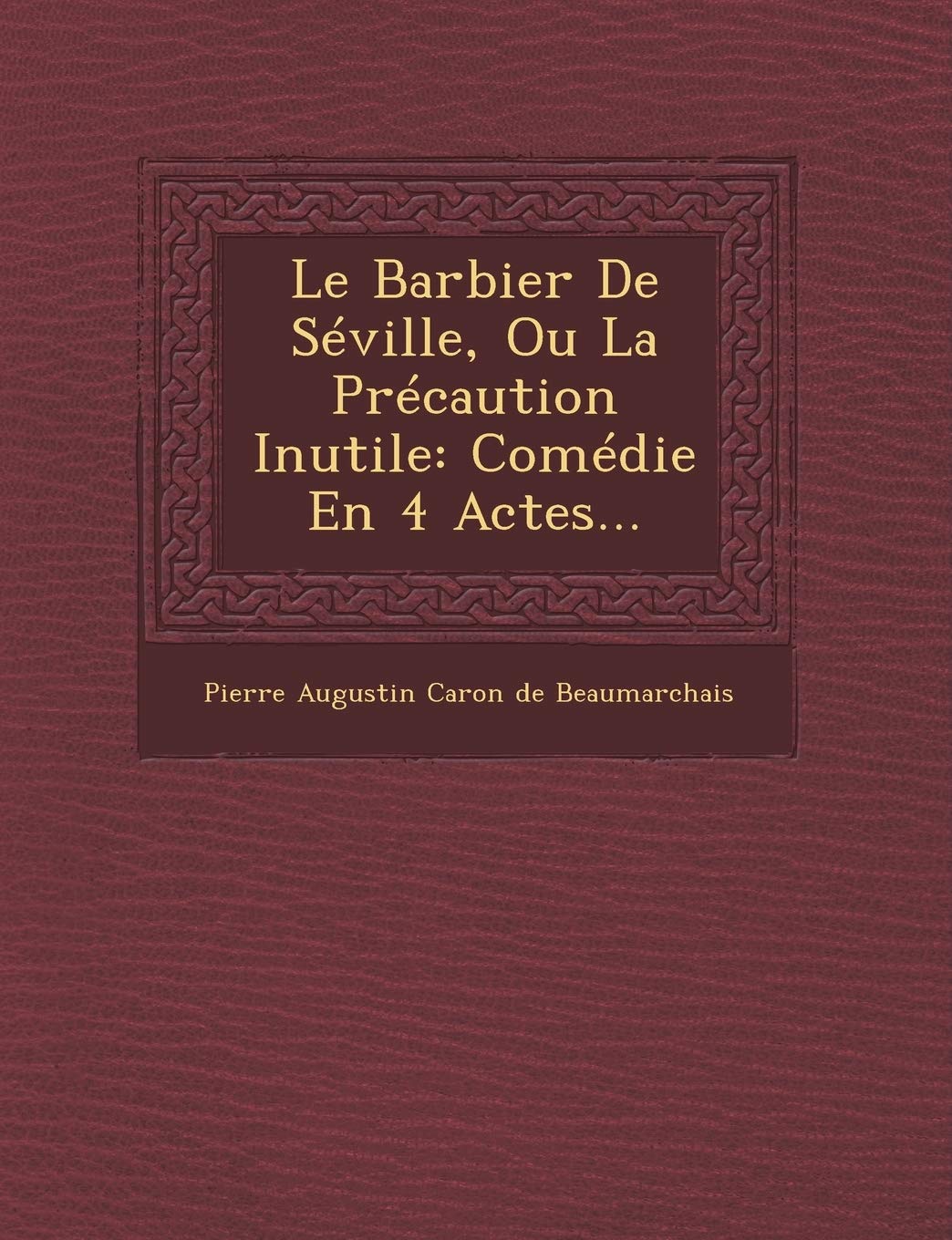 Le Barbier de Seville, Ou La Precaution Inutile: Comedie En 4 Actes...