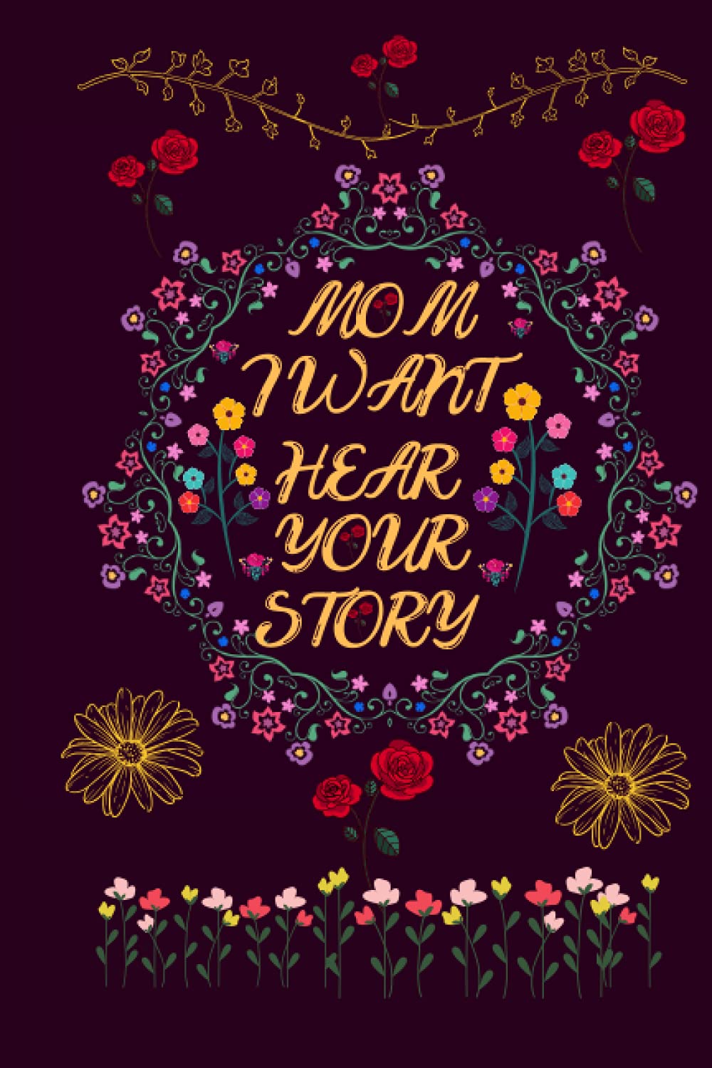 MOM I WANT HEAR YOUR STORY: A Mother's Journal To Share Her Life, Stories, notes ,Love And Special Memories.