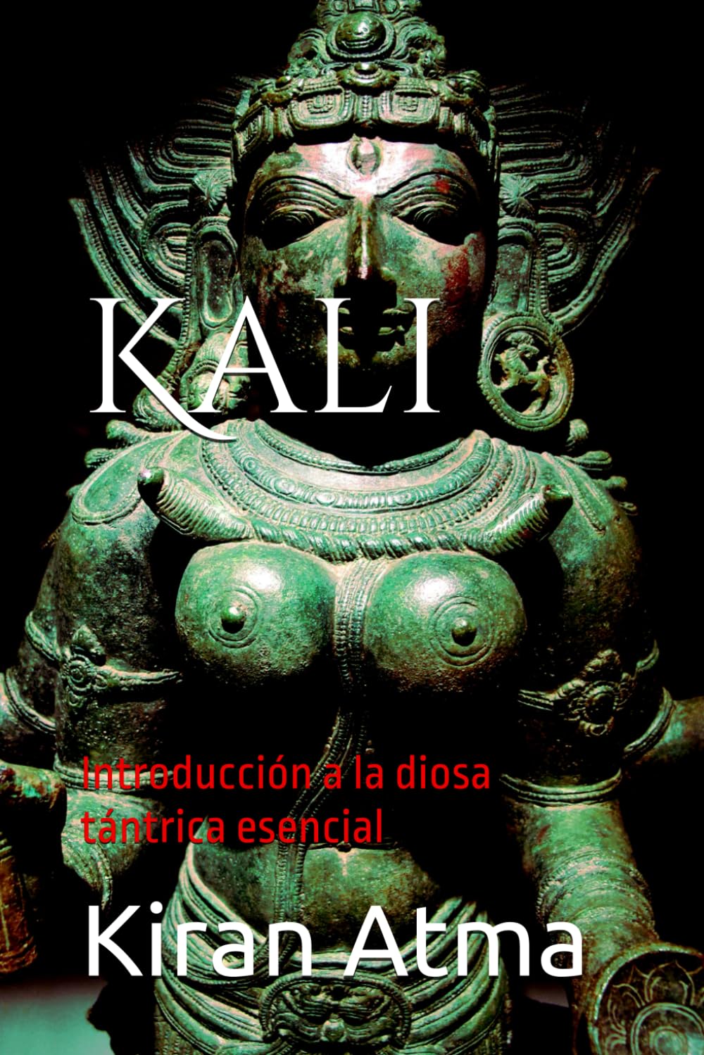 Kali: Introducción a la diosa tántrica esencial: 6 (Desentrañando el panteón hindú: Tu guía esencial de dioses, diosas, mitos, leyendas, textos védicos y sabiduría ancestral (USA))