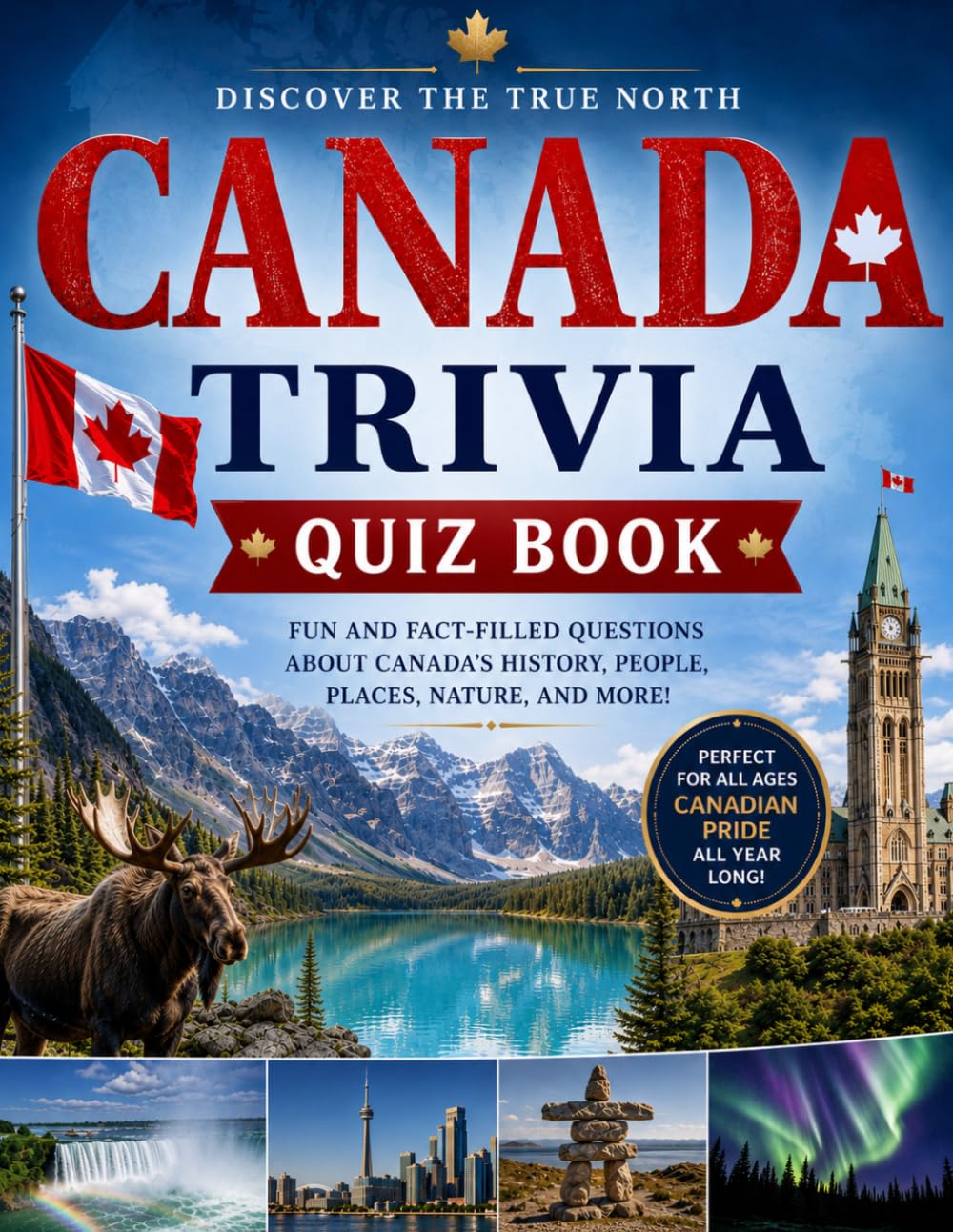 Canada Trivia Quiz Book: 500+ Multiple Choice Questions & Fun Facts on Canadian History, Geography, Culture, Sports, Indigenous Peoples, Politics, ... Ultimate Quiz Challenge for Every Canadian