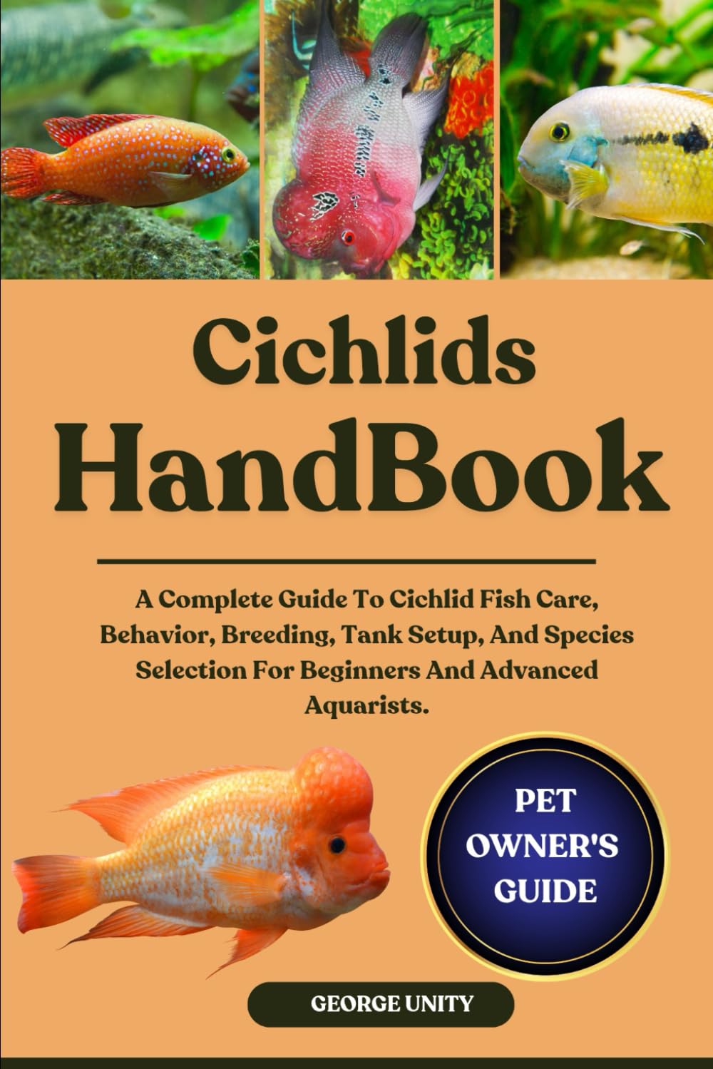 CICHLIDS HANDBOOK: A Complete Guide To Cichlid Fish Care, Behavior, Breeding, Tank Setup, And Species Selection For Beginners And Advanced Aquarists.