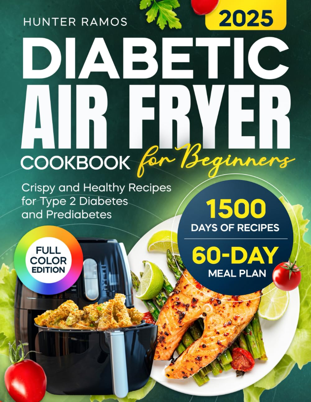 Diabetic Air Fryer Cookbook for Beginners: Crispy and Healthy Recipes with Pictures for a Balanced Lifestyle. Includes a 60-Day Meal Plan for Type 2 Diabetes and Prediabetes (Diabetic Cookbook)