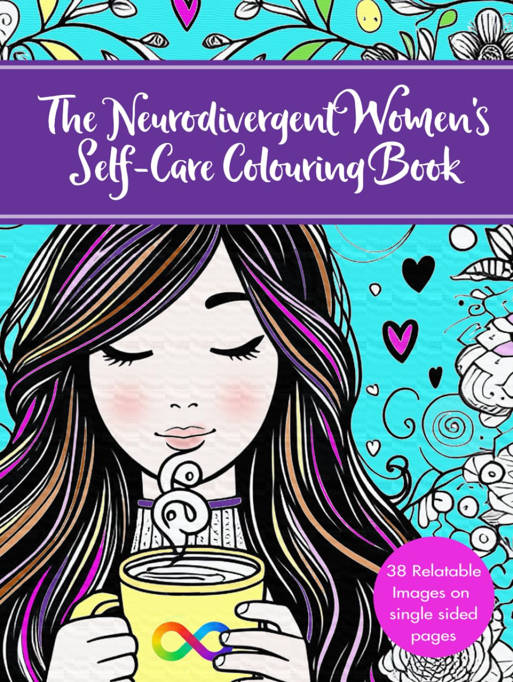 The Neurodivergent Women's Self-Care Colouring Book: Designed with Neurodivergent Women in mind: Autistic Women, those with ADHD, AUDHD, Dyslexia and other Neurospicy types