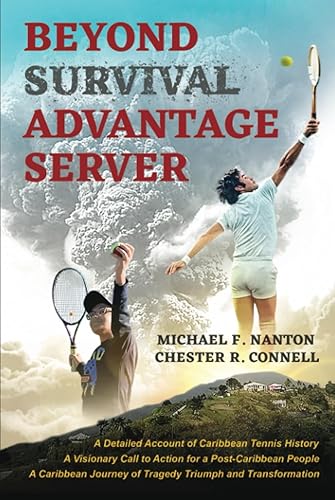 Beyond Survival Advantage Server: A Detailed Account of Caribbean Tennis History , A Visionary Call to Action for a Post-Caribbean People, A Caribbean Journey of Tragedy Triumph and Transformation.