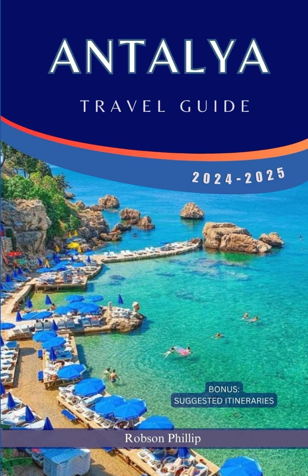 ANTALYA TRAVEL GUIDE 2024-2025: Discover the Gems of the Turkish Riviera: Insider Tips, Itineraries, and Local Secrets for the Perfect Antalya Adventure