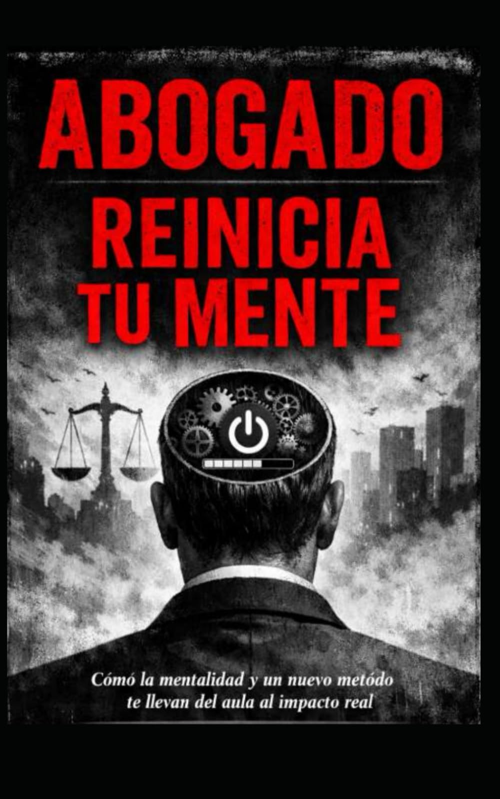 Abogado reinicia tu mente.: Como la mentalidad y un nuevo método te llevan del aula al impacto real