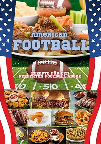 American Football - Rezepte für den perfekten Football Abend: Koch- und Backrezepte