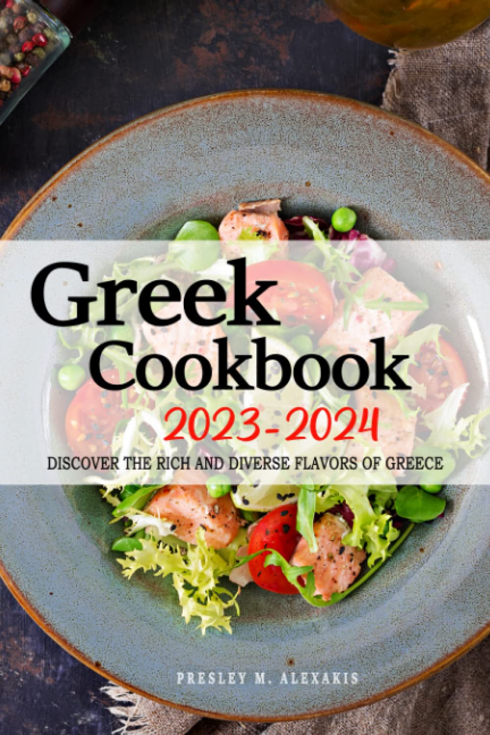 Greek Cookbook 2023-2024 - Discover the Rich and Diverse Flavors of Greece: 160 Traditional and Authentic Greek Recipes passed down from generations . The Greek Cookbook 2023-2024