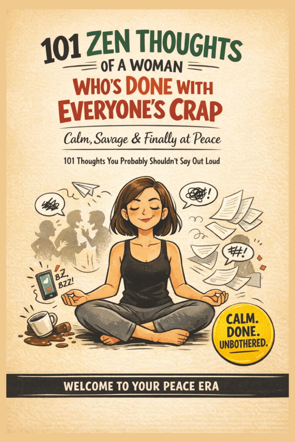 101 Zen Thoughts of a Woman Who’s Done With Everyone’s Crap: The Perfect Gift for Women Who Are Tired of Everyone’s Nonsense