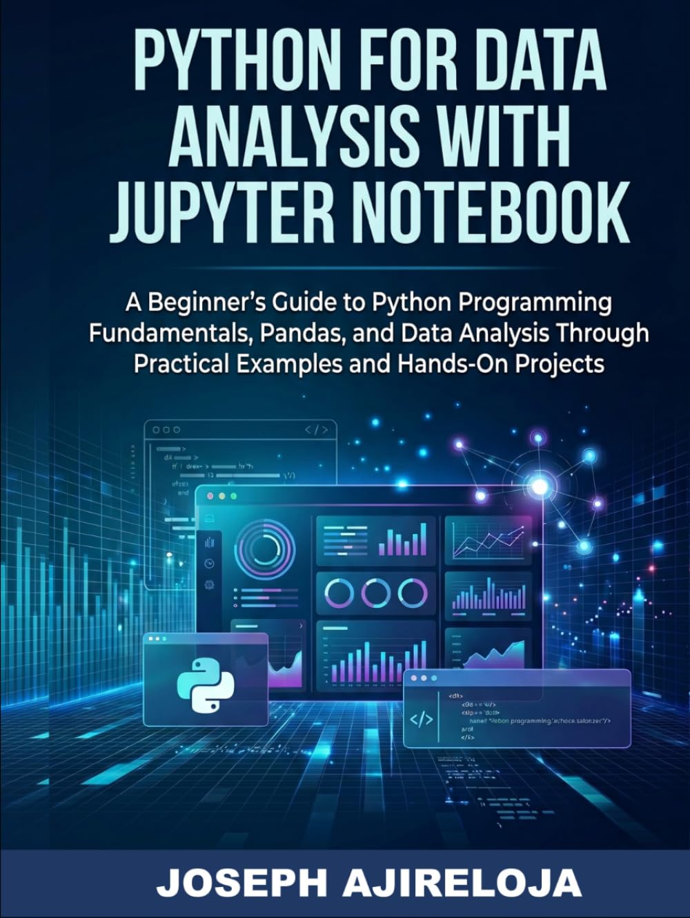 Python for Data Analysis with Jupyter Notebook: A Beginner's Guide to Python Programming Fundamentals, Pandas, and Data Analysis Through Practical Examples and Hands-On Projects