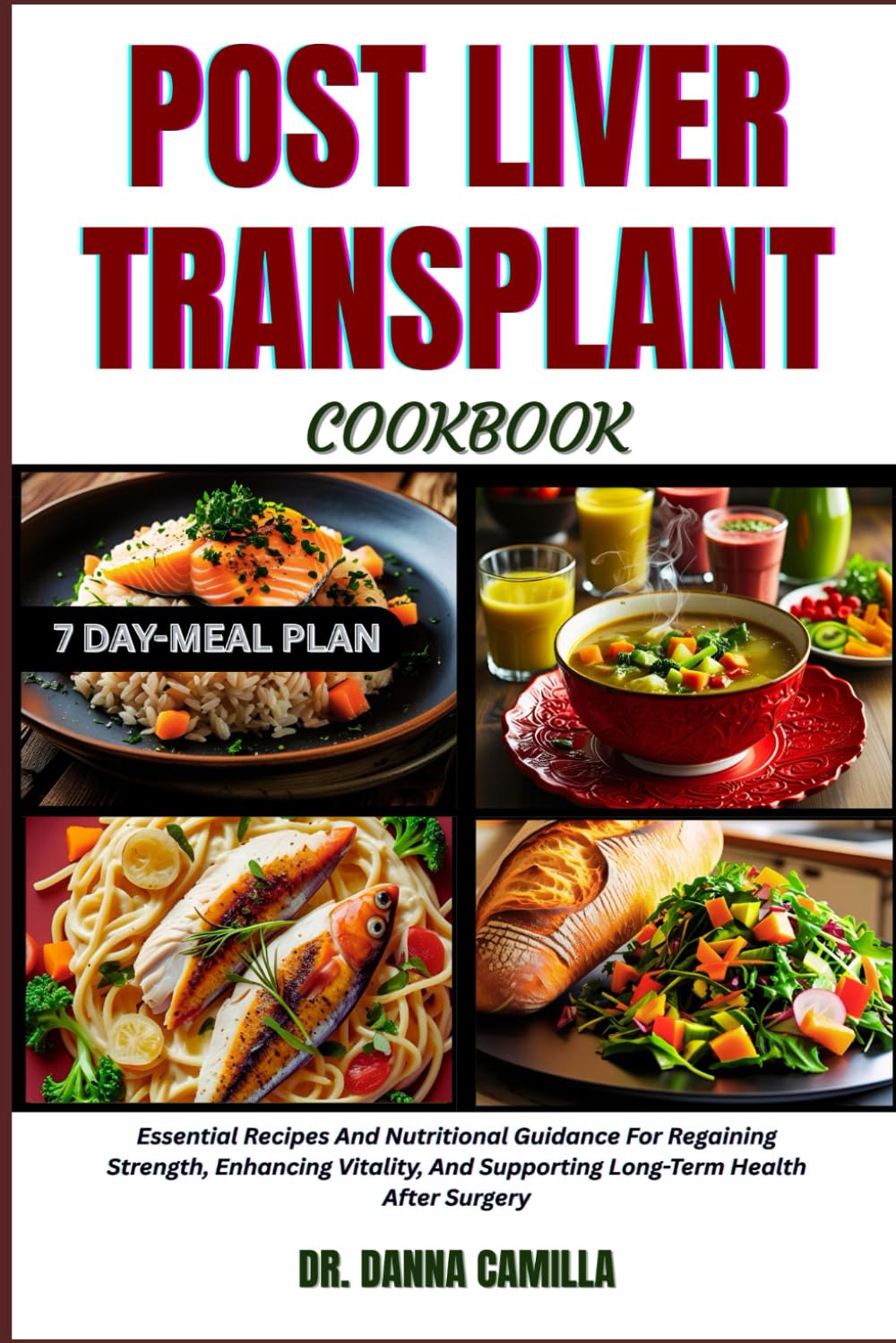 POST LIVER TRANSPLANT COOKBOOK: Essential Recipes And Nutritional Guidance For Regaining Strength, Enhancing Vitality, And Supporting Long-Term Health
