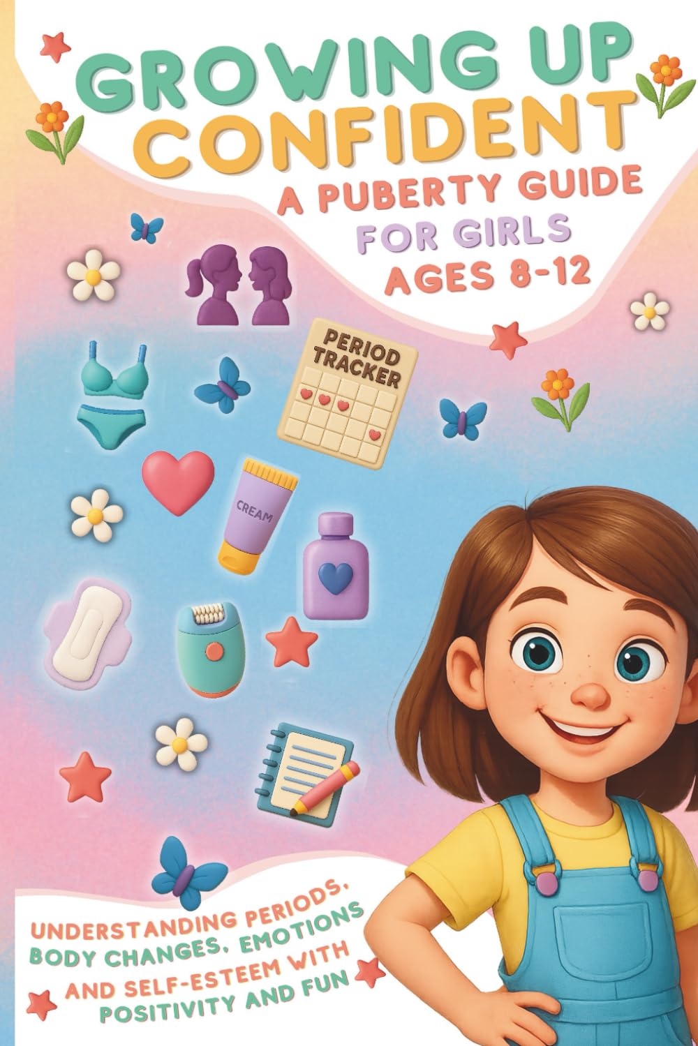 Growing Up Confident – A Puberty Guide for Girls Ages 8–12: Understanding Periods, Body Changes, Emotions, and Self-Esteem with Positivity and Fun