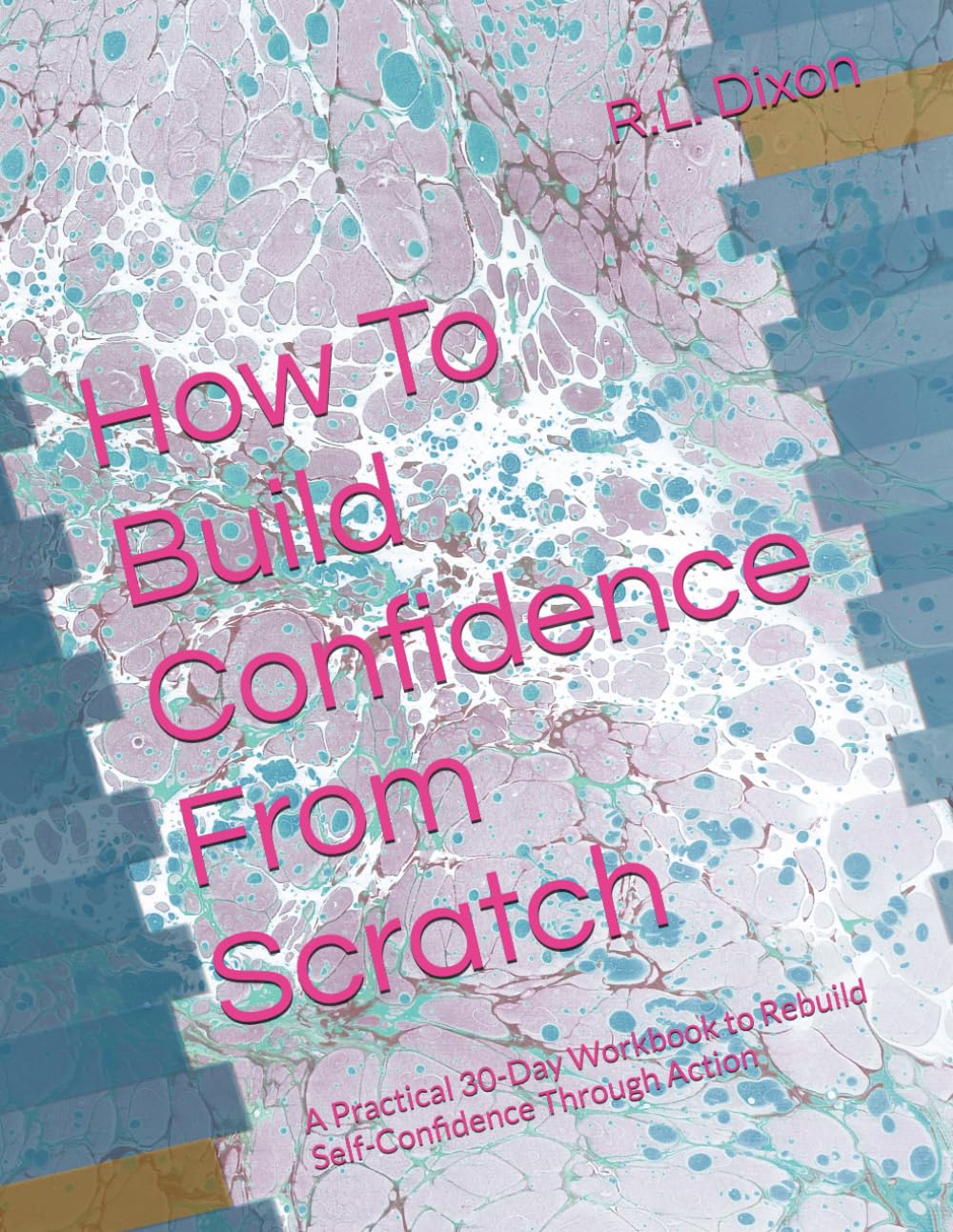 How To Build Confidence From Scratch: A Practical 30-Day Workbook to Rebuild Self-Confidence Through Action