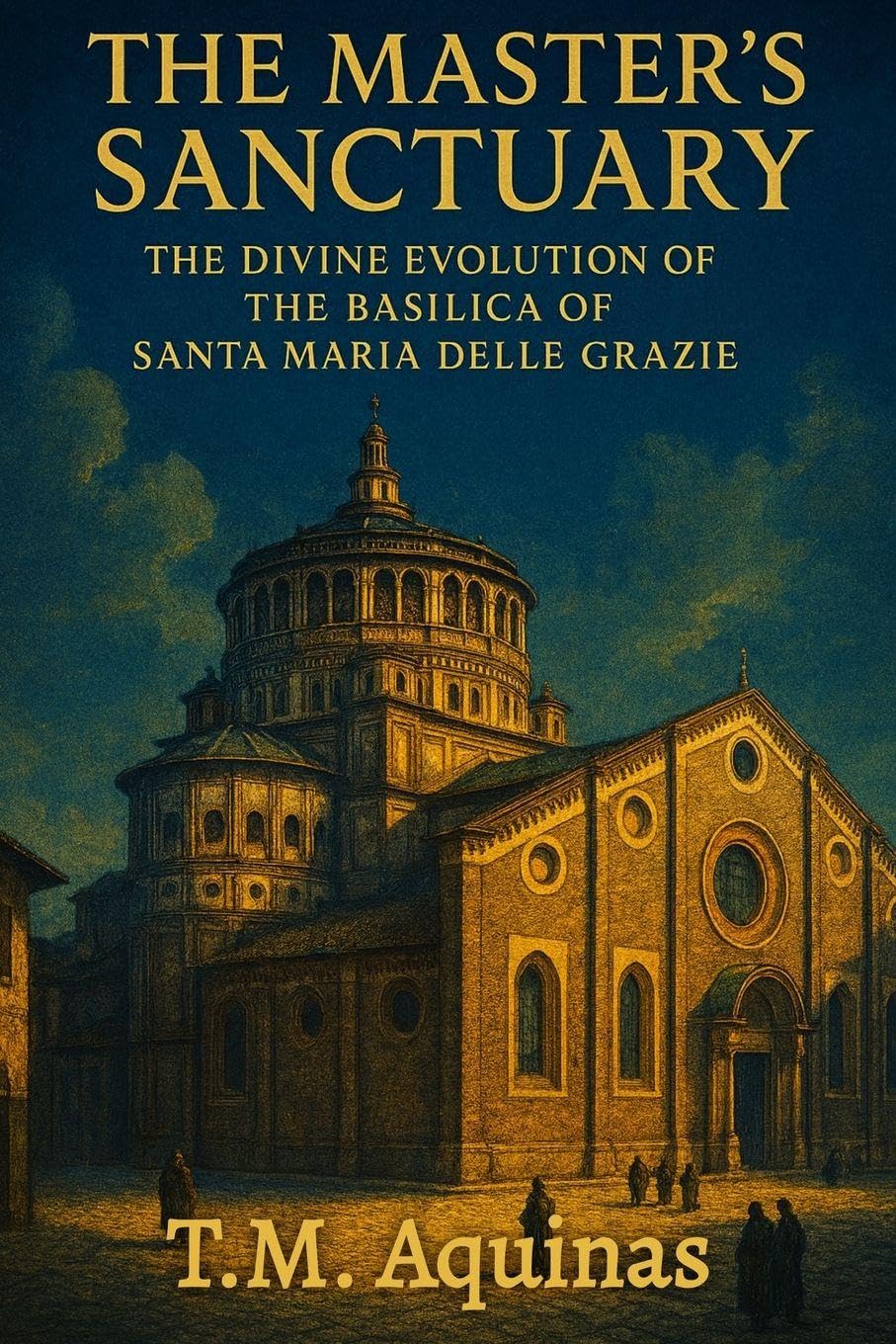 The Master's Sanctuary: The Divine Evolution of The Basilica of Santa Maria delle Grazie (Pilgrimage to the Sacred: Italy's Holy Shrines)
