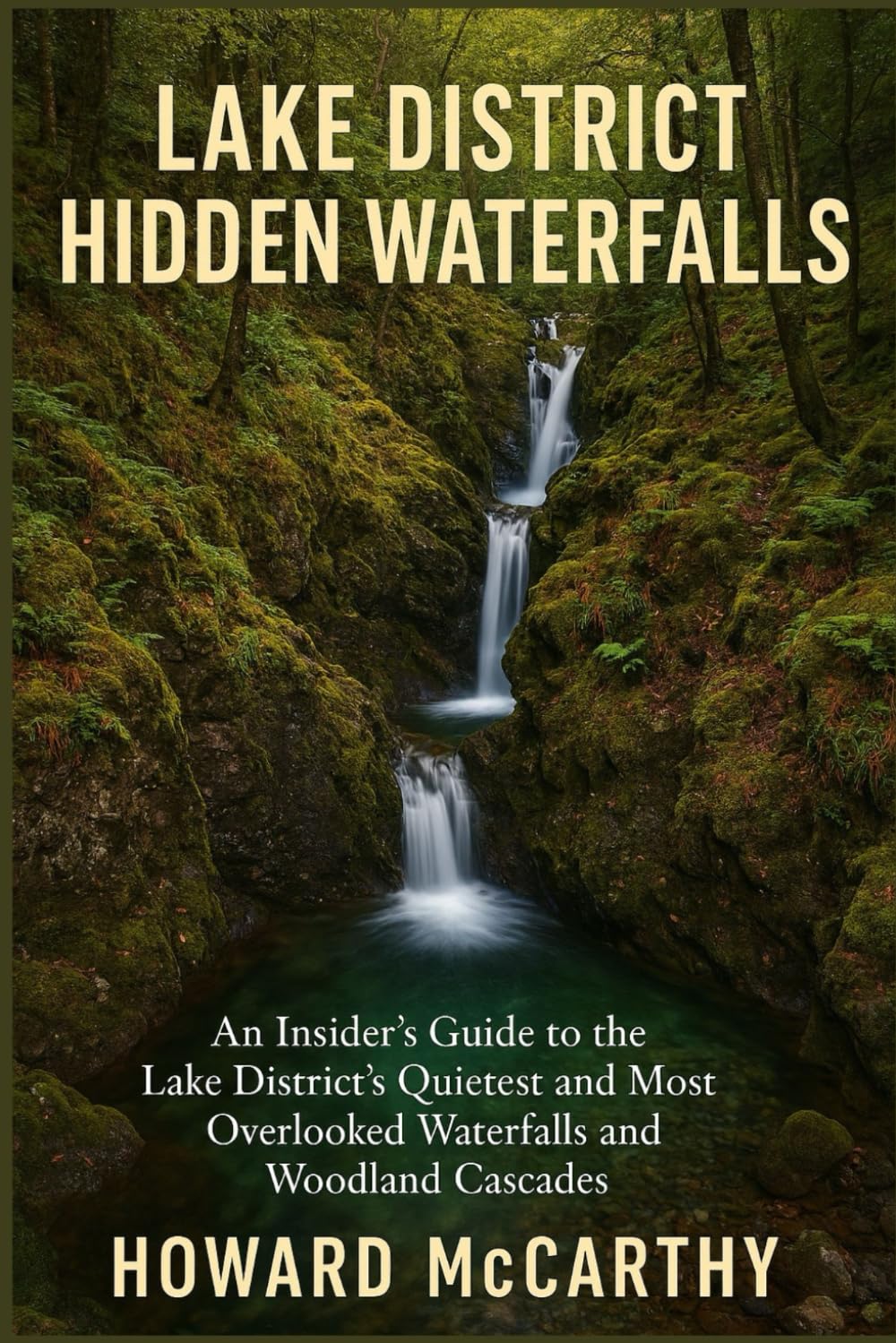 LAKE DISTRICT HIDDEN WATERFALLS: An Insider's Guide to the Lake District's Quietest and Most Overlooked Waterfalls and Woodland Cascades