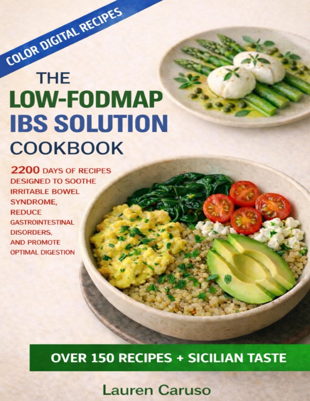 THE LOW-FODMAP DIET IBS SOLUTION COOKBOOK: 2200 DAYS OF RECIPES DESIGNED TO SOOTHE IRRITABLE BOWEL SYNDROME, REDUCE GASTROINTESTINAL DISORDERS, AND PROMOTE OPTIMAL DIGESTION