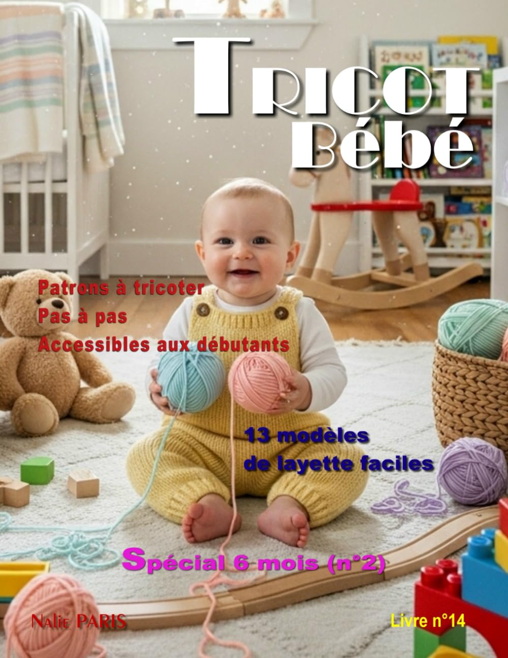 Tricot bébé 6 mois – 13 modèles de layette faciles / Livre n° 14: Patrons à tricoter pas à pas, accessibles aux débutants (TRICOT BÉBÉ - CATALOGUE LAYETTE - PATRON À TRICOTER)