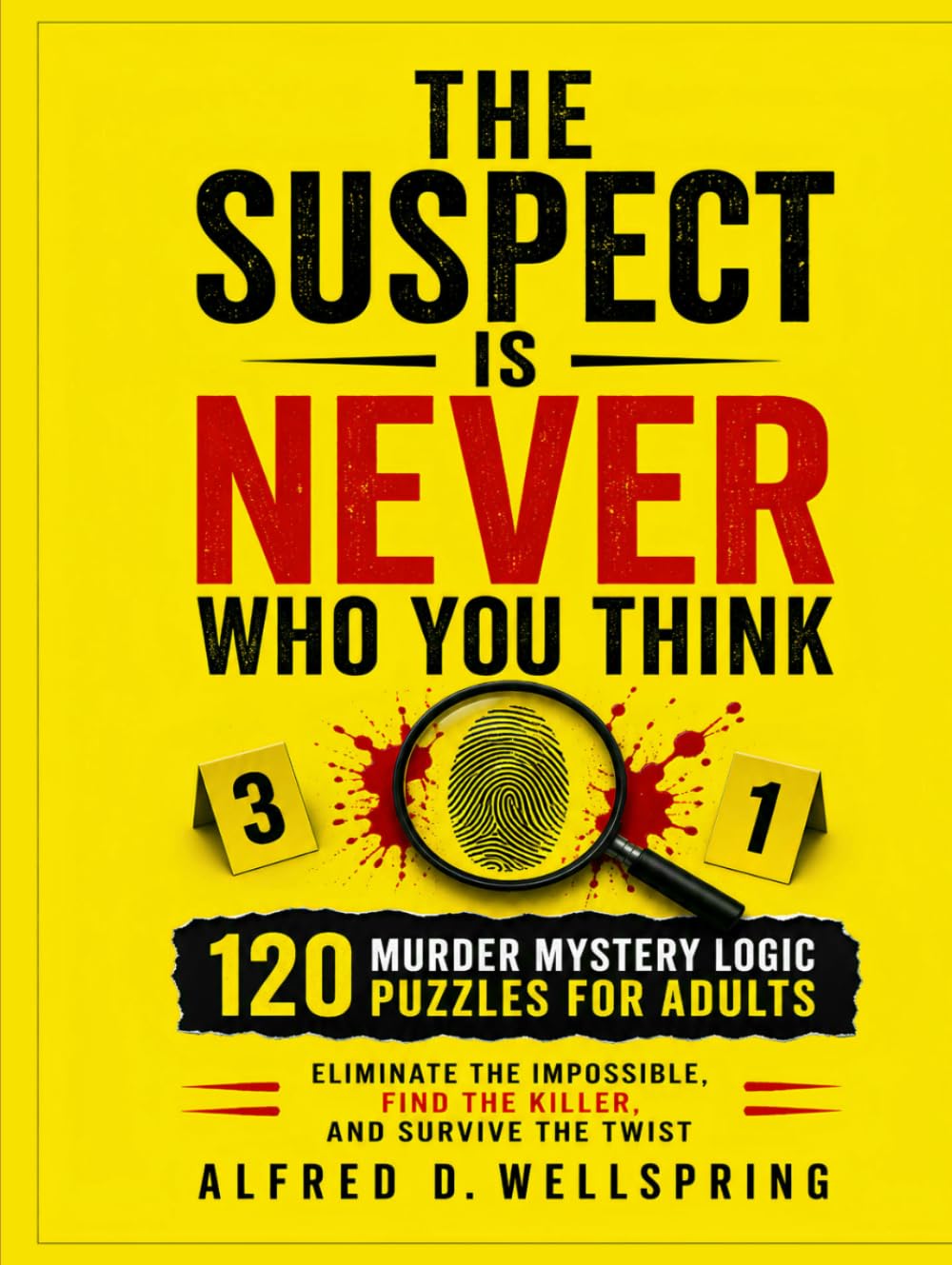 THE SUSPECT IS NEVER WHO YOU THINK: 120 Murder Mystery Logic Puzzles for Adults – Eliminate the Impossible, Find the Killer, and Survive the Twist