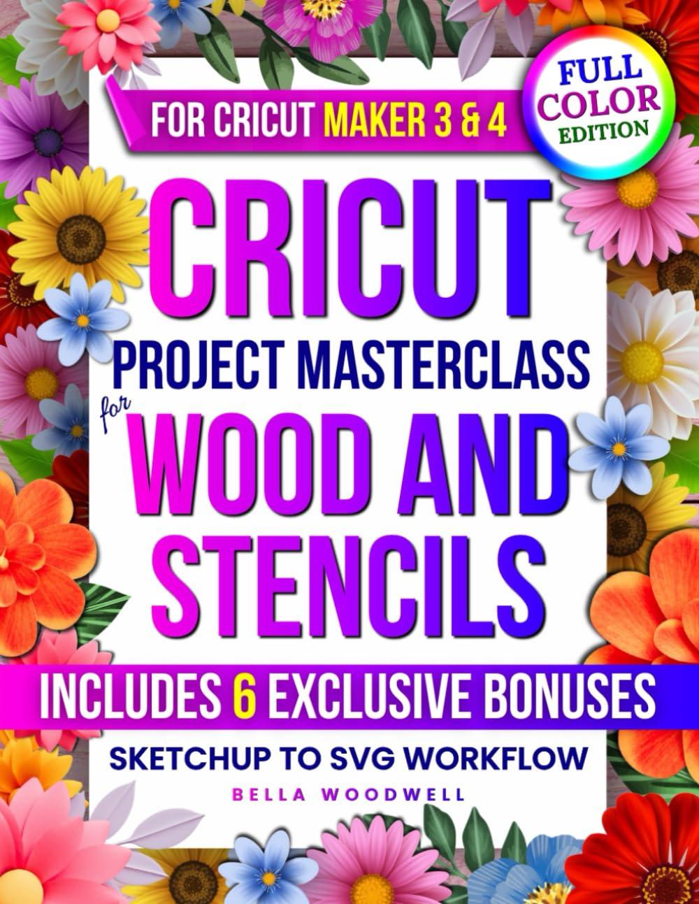 Cricut Project Masterclass for Wood and Stencils: The Complete Guide to SVG Design with SketchUp, Cricut Maker 3 & 4 Wood Projects, Reusable Stencils & Seamless Cutting- from Beginner Crafter to Pro M
