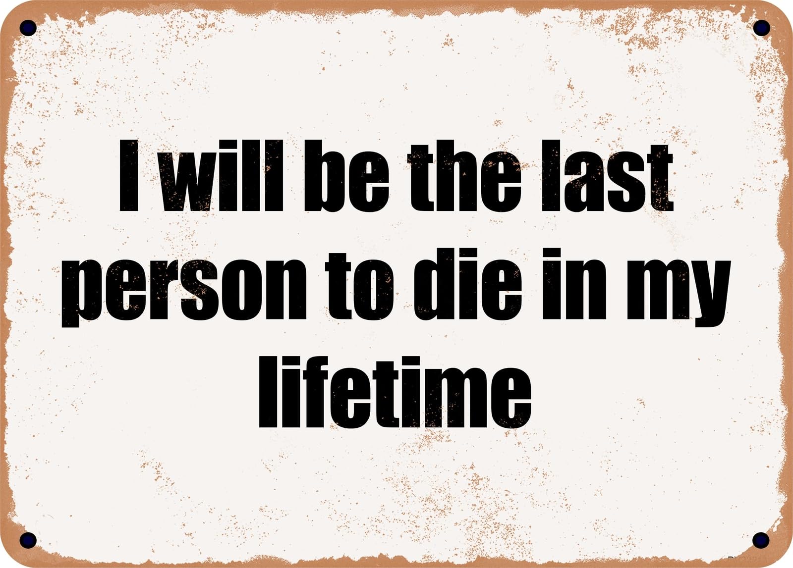 Miaomansenstore Metal Sign - I Will Be The Last Person To Die In My Lifetime Home Decor